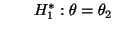 $\displaystyle \qquad
H_1^*:\theta=\theta_2
$