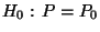$ H_0:
\, P=P_0$