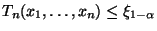 $ T_n(x_1,\ldots,x_n)\le \xi_{1-\alpha}$
