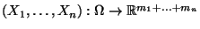 $ (X_1,\ldots,X_n):\Omega\to\mathbb{R}^{m_1+\ldots+m_n}$
