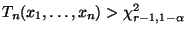 $ T_n(x_1,\ldots,x_n)>\chi^2_{r-1,1-\alpha}$