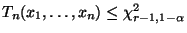 $ T_n(x_1,\ldots,x_n)\le \chi^2_{r-1,1-\alpha}$