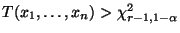 $ T(x_1,\ldots,x_n)>\chi^2_{r-1,1-\alpha}$