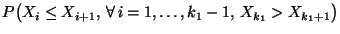 $\displaystyle P\bigl(X_i\le
X_{i+1},\,\forall\,i=1,\ldots,k_1-1,\,X_{k_1}>X_{k_1+1}\bigr)$