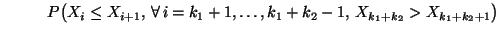 $\displaystyle \hspace{1cm} P\bigl(X_i\le
X_{i+1},\,\forall\,i=k_1+1,\ldots,k_1+k_2-1,\,X_{k_1+k_2}>X_{k_1+k_2+1}\bigr)$