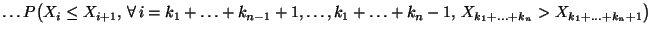 $\displaystyle \ldots P\bigl(X_i\le
X_{i+1},\,\forall\,i=k_1+\ldots+k_{n-1}+1,\ldots,k_1+\ldots+k_n-1,\,
X_{k_1+\ldots+k_n}>X_{k_1+\ldots+k_n+1}\bigr)$