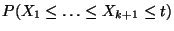 $\displaystyle P(X_1\le\ldots\le X_{k+1}\le t)$
