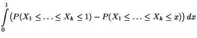 $\displaystyle \int\limits_0^1 \bigl(P(X_1\le\ldots\le X_k\le 1)-
P(X_1\le\ldots\le X_k\le x)\bigr)\, dx$