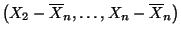 $ \bigl(X_2-\overline X_n,\ldots,X_n-\overline
X_n\bigr)$