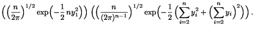 $\displaystyle \Bigl(\Bigl(\frac{n}{2\pi}\Bigr)^{1/2}\exp\Bigl(-\frac{1}{2}\,n
y...
...(\sum\limits_{i=2}^n y_i^2+\Bigl(\sum\limits_{i=2}^n
y_i\Bigr)^2\Bigr)\Bigr)\,.$