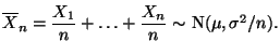 $\displaystyle \mbox{$\overline
X_n=\displaystyle\frac{X_1}{n}+\ldots+\frac{X_n}{n}\sim$
N$(\mu,\sigma^2/n)$.}$