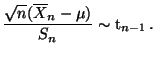 $\displaystyle \mbox{$\displaystyle\frac{\sqrt{n}(\overline X_n-\mu )}{S_n}\sim$
 t$_{n-1}\,.$}$