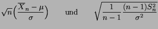 $\displaystyle \sqrt{n}\Bigl(\frac{\overline X_n-\mu
}{\sigma}\Bigr)\qquad\mbox{und}\qquad
\sqrt{\frac{1}{n-1}\frac{(n-1)S^2_n}{\sigma^2}}
$