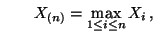 $\displaystyle \qquad
 X_{(n)}=\max\limits_{1\le i\le n} X_i\,,$