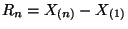 $ R_n=X_{(n)}-X_{(1)}$