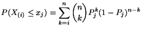 $\displaystyle P(X_{(i)}\le x_j)=\sum\limits_{k=i}^n {n\choose k}
P_j^k(1-P_j)^{n-k}$