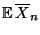 $\displaystyle {\mathbb{E}\,}\overline X_n$