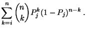 $\displaystyle \sum\limits_{k=i}^n {n\choose
k} P_j^k(1-P_j)^{n-k}\,.$