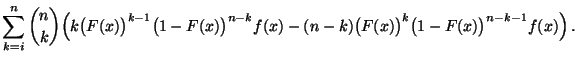 $\displaystyle \sum\limits_{k=i}^n {n\choose k}\Bigl(k
\bigl(F(x)\bigr)^{k-1}\bi...
...bigr)^{n-k}f(x)
-(n-k)\bigl(F(x)\bigr)^k\bigl(1-F(x)\bigr)^{n-k-1}f(x)\Bigr)\,.$