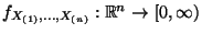 $ f_{X_{(1)},\ldots,X_{(n)}}:\mathbb{R}^n\to[0,\infty)$