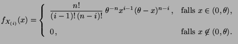 $\displaystyle f_{X_{(i)}}(x)=\left\{\begin{array}{ll}\displaystyle
\frac{n!}{(...
...$,}\\  [3\jot]
0\,, & \mbox{falls $x\not\in(0,\theta)$.}
\end{array}\right.
$