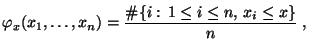$\displaystyle \varphi_x(x_1,\ldots,x_n)=\frac{\char93 \{i:\,1\le i\le n,\, x_i\le
 x\}}{n}\;,$