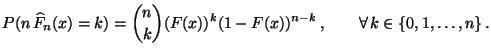 $\displaystyle P(n\,\widehat F_n(x)=k)={n\choose
k}(F(x))^k(1-F(x))^{n-k}\,,\qquad\forall\,k\in\{0,1,\ldots,n\}\,.$
