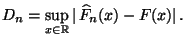 $\displaystyle D_n=\sup\limits_{x\in\mathbb{R}}\vert\,\widehat F_n(x)-F(x)\vert\,.$