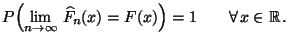 $\displaystyle P\Bigl(\lim\limits_{n\to\infty}\,\widehat F_n(x)=
F(x)\Bigr)=1\qquad\forall\, x\in\mathbb{R}\,.
$