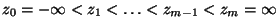 $\displaystyle z_0=-\infty<z_1<\ldots<z_{m-1}<z_m=\infty
$