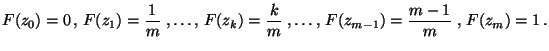 $\displaystyle F(z_0)=0\,,\,
F(z_1)=\frac{1}{m}\;,\ldots,\,F(z_k)=\frac{k}{m}\;,\ldots,\,F(z_{m-1})=\frac{m-1}{m}\;,\,
F(z_m)=1\,.$