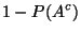 $\displaystyle 1-P(A^c)$