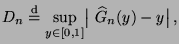 $\displaystyle D_n\stackrel{{\rm d}}{=}\sup\limits_{y\in[0,1]}\bigl\vert\,\,\widehat
 G_n(y)-y\bigr\vert\,,$