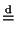 $\displaystyle \stackrel{{\rm d}}{=}$