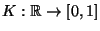 $ K:\mathbb{R}\to[0,1]$