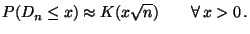 $\displaystyle P(D_n\le x)\approx K(x\sqrt{n})\qquad\forall\, x>0\,.
$