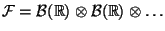 $ \mathcal{F}=\mathcal{B}(\mathbb{R})\otimes\mathcal{B}(\mathbb{R})\otimes\ldots$