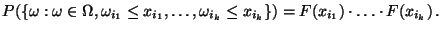 $\displaystyle P(\{\omega:\omega\in\Omega, \omega_{i_1}\le
x_{i_1},\ldots,\omega_{i_k}\le
x_{i_k}\})=F(x_{i_1})\cdot\ldots\cdot F(x_{i_k})\,.$