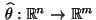 $ \,\widehat\theta:\mathbb{R}^n\to\mathbb{R}^m$