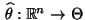 % latex2html id marker 26335
$ \,\widehat\theta:\mathbb{R}^n\to\Theta$
