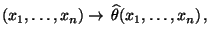 $\displaystyle (x_1,\ldots,x_n)\to\,\widehat\theta(x_1,\ldots,x_n)\,,$