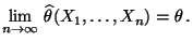 $\displaystyle \lim\limits_{n\to\infty}\,\widehat\theta(X_1,\ldots,X_n)=\theta\,.$