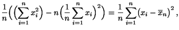 $\displaystyle \frac{1}{n}\Bigl(\Bigl(\sum\limits _{i=1}^n x_i^2\Bigr) -
n\Bigl(...
...r)^2\Bigr)
= \frac{1}{n}\sum\limits _{i=1}^n \bigl(x_i-\overline
x_n\bigr)^2\,,$
