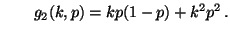 $\displaystyle \qquad g_2(k,p)=kp(1-p)+k^2p^2\,.
$