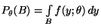 $ P_\theta(B)=\int\limits _B f(y;\theta)\,dy$