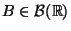 $ B\in\mathcal{B}(\mathbb{R})$