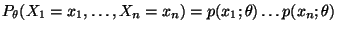 $ P_\theta(X_1=x_1,\ldots,X_n=x_n)=p(x_1;\theta)\ldots
p(x_n;\theta)$