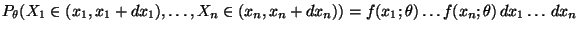 $\displaystyle P_\theta(X_1\in(x_1,x_1+dx_1),\ldots,X_n\in(x_n,x_n+dx_n))=f(x_1;\theta)\ldots
f(x_n;\theta)\,dx_1\ldots\,dx_n
$