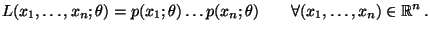 $\displaystyle L(x_1,\ldots,x_n;\theta)=p(x_1;\theta)\ldots
 p(x_n;\theta)\qquad\forall (x_1,\ldots,x_n)\in\mathbb{R}^n\,.$