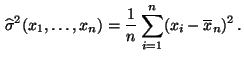 $\displaystyle \,\widehat\sigma^2(x_1,\ldots,x_n)
=\frac{1}{n}\sum\limits _{i=1}^n(x_i-\overline
x_n)^2\,.
$
